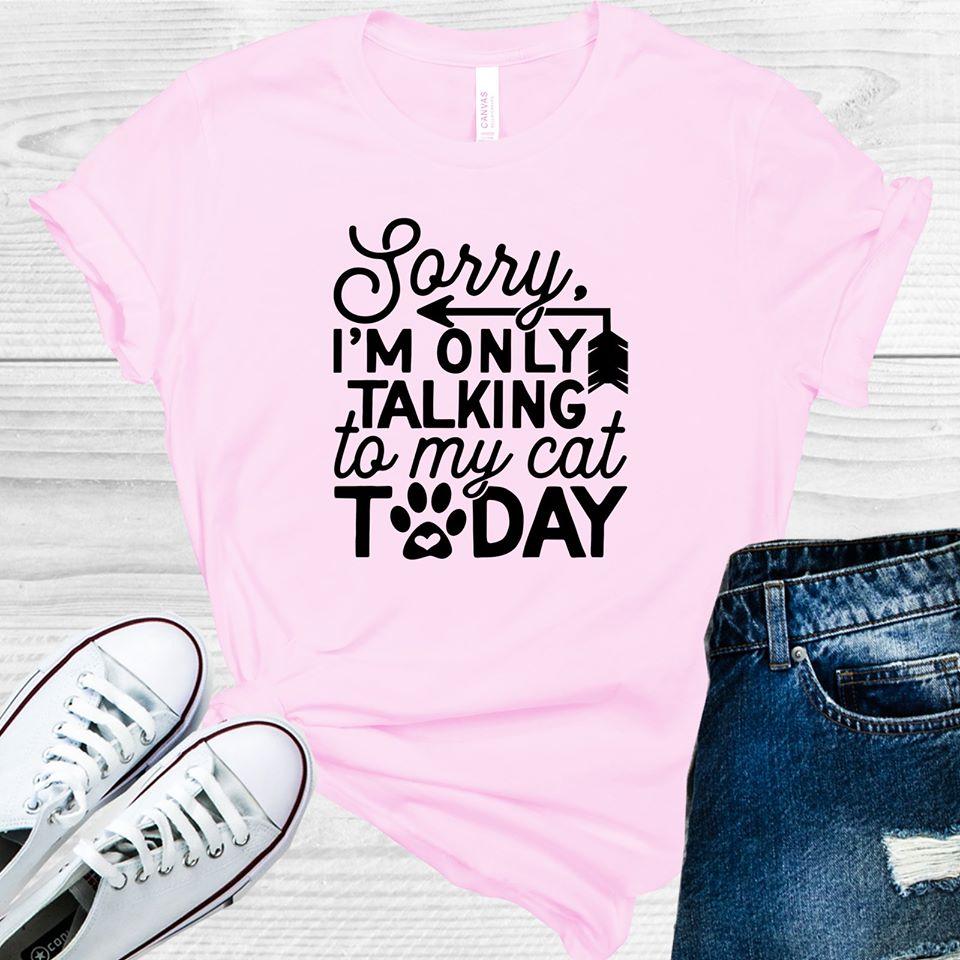 Sorry I'm Only Talking to My Cat Today Graphic Tee product image 1