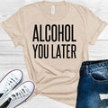 Alcohol You Later Graphic Tee product image 1