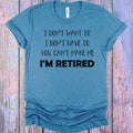 I Don't Want To I Have to You Can't Make Me I'm Retired product image 1