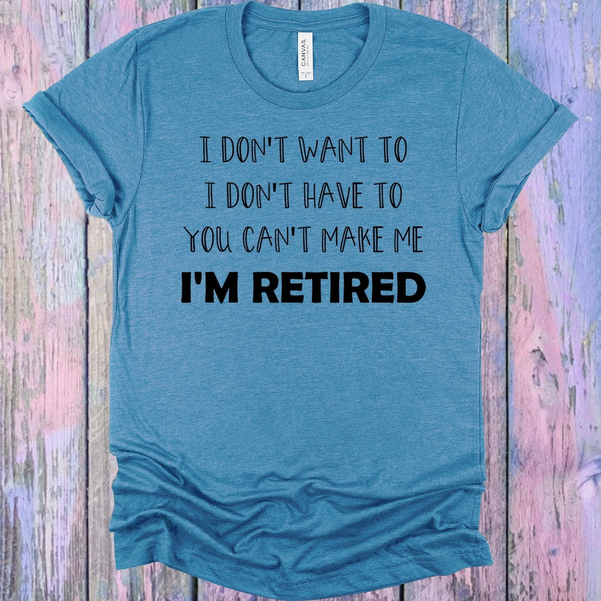 I Don't Want To I Have to You Can't Make Me I'm Retired product image 1