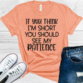 If You Think I'm Short Should See My Patience Graphic Tee product image 1